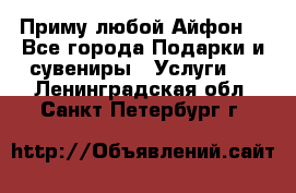 Приму любой Айфон  - Все города Подарки и сувениры » Услуги   . Ленинградская обл.,Санкт-Петербург г.